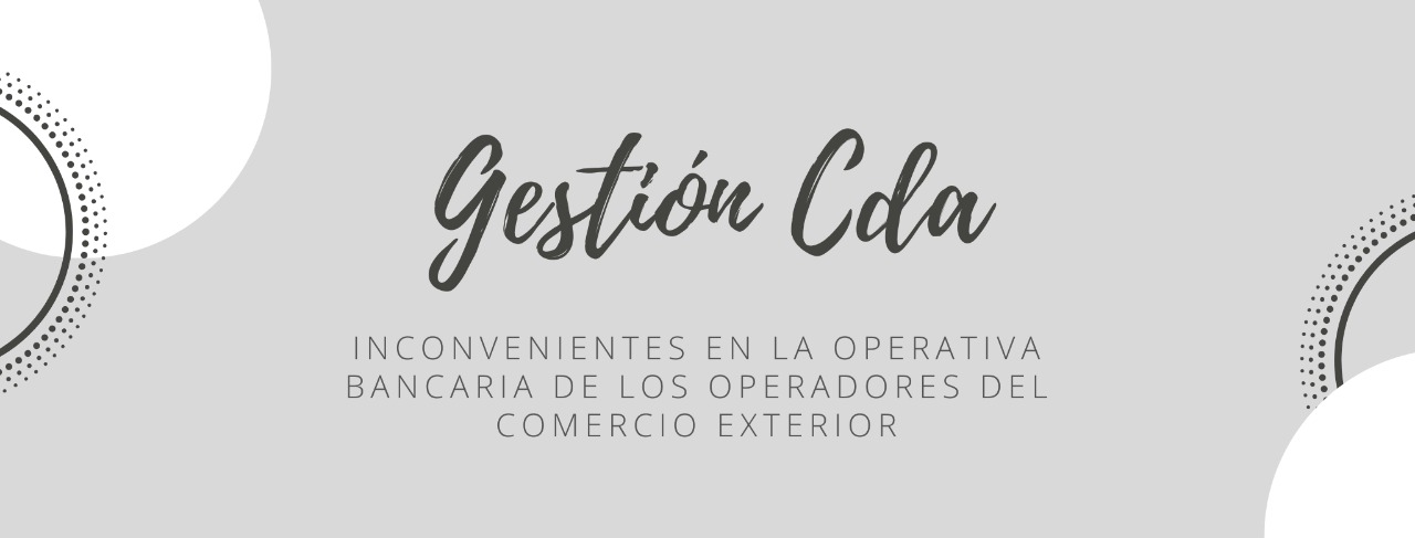 Gestión CDA: Inconvenientes en la operativa bancaria de los Operadores del Comercio Exterior