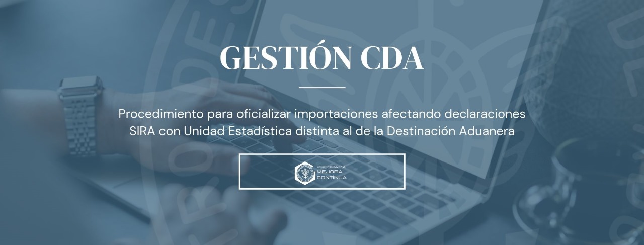 GESTIÓN CDA: Procedimiento para oficializar importaciones afectando declaraciones SIRA con Unidad Estadística distinta al de la Destinación Aduanera