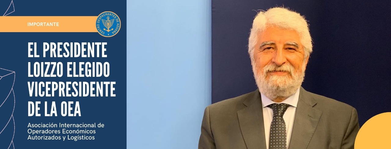 El Presidente Loizzo elegido Vicepresidente de la Asociación Internacional de Operadores Económicos Autorizados y Logísticos  OEA