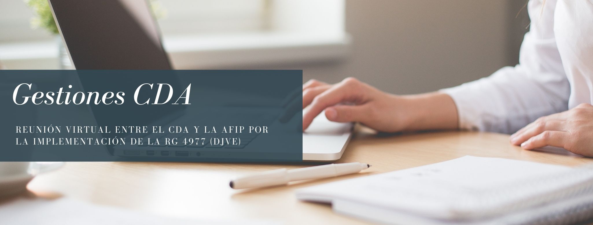 GESTIÓN CDA: Reunión virtual entre el CDA y la AFIP por la implementación de la RG 4977 (DJVE)