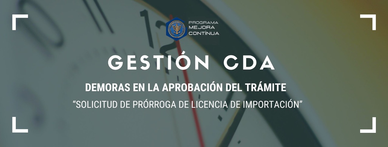 GESTIÓN CDA: Demoras en la aprobación del trámite “Solicitud de Prórroga de Licencia de Importación”