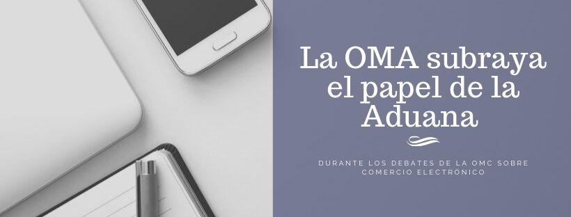 La OMA subraya el papel de la Aduana durante los debates de la OMC sobre comercio electrónico
