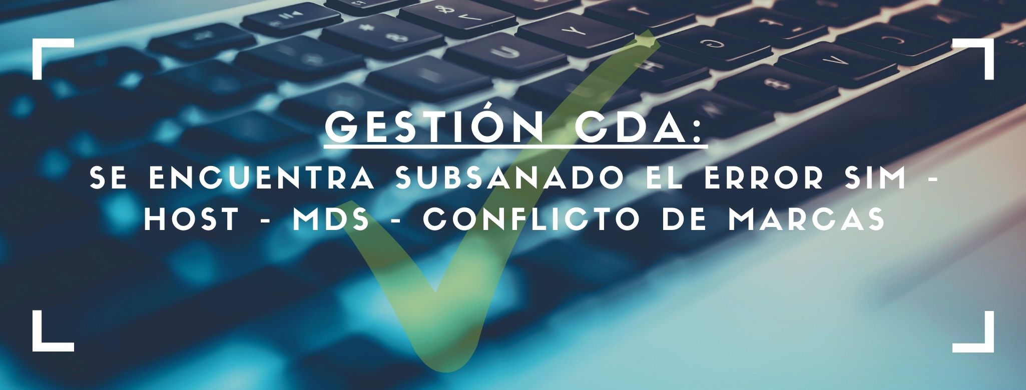 GESTIONES CDA: Se encuentra subsanado el error SIM - HOST - MDS - Conflicto de Marcas
