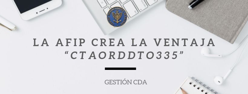 GESTIONES CDA: La AFIP crea la ventaja “CTAORDDTO335”