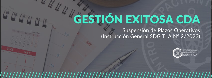 GESTIÓN EXITOSA CDA: Suspensión de Plazos Operativos (Instrucción General SDG TLA N° 2/2023)