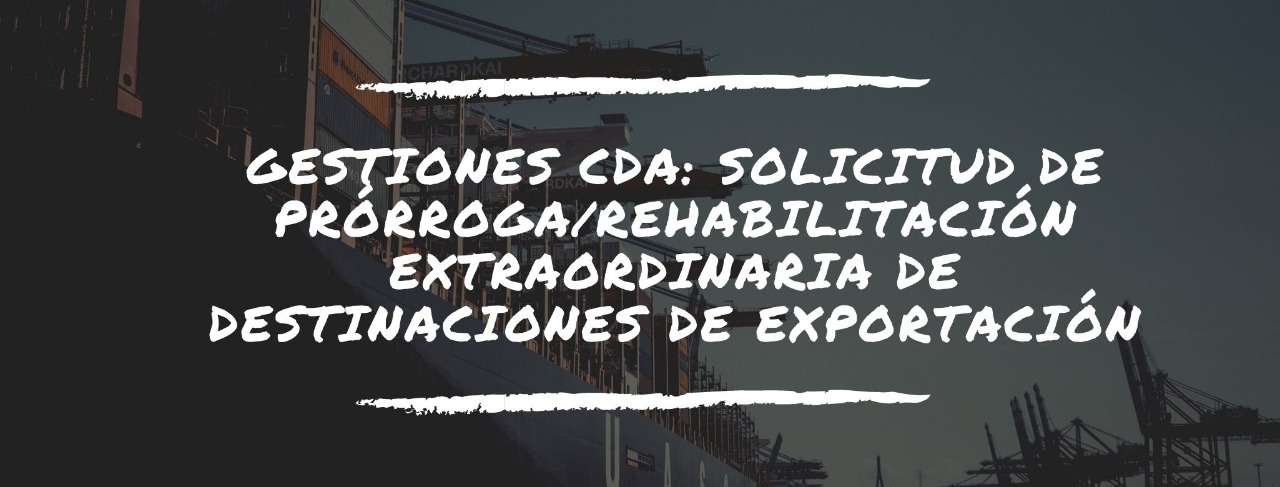 GESTIONES CDA: Solicitud de prórroga/rehabilitación extraordinaria de destinaciones de exportación