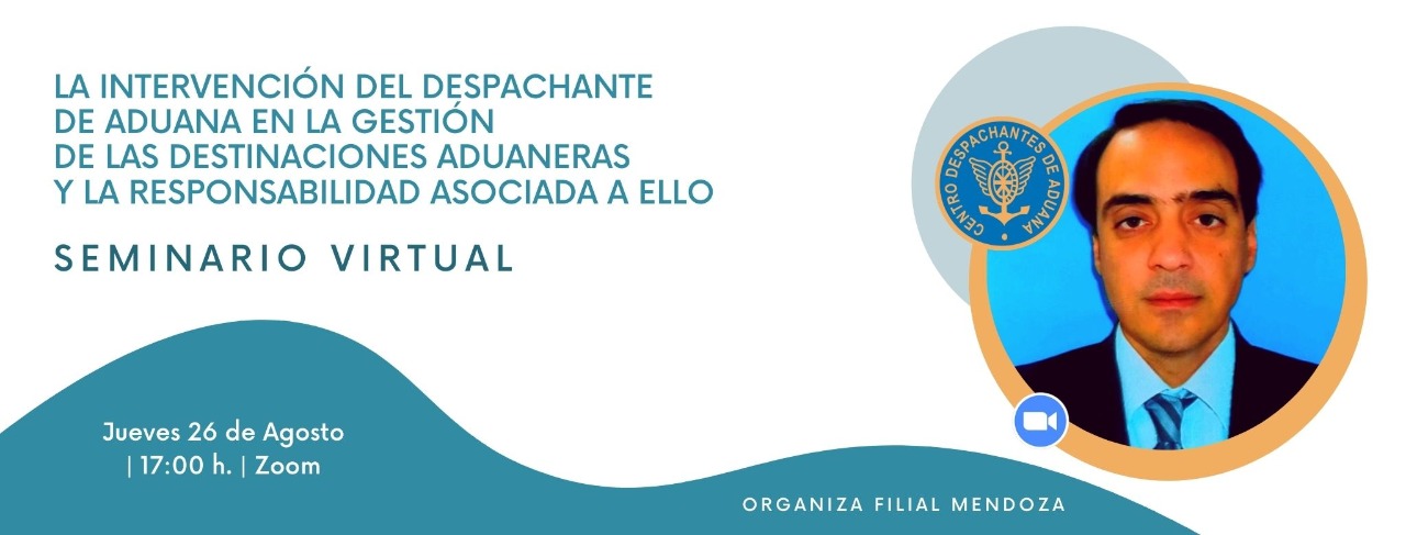 Filial Mendoza: Seminario Online: La intervención del Despachante de Aduana en la gestión de las destinaciones aduaneras y la responsabilidad asociada a ello