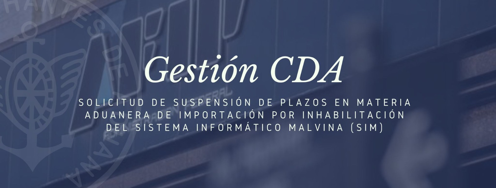 GESTIONES CDA: Solicitud de suspensión de plazos en materia aduanera de importación por inhabilitación del Sistema Informático MALVINA (SIM)