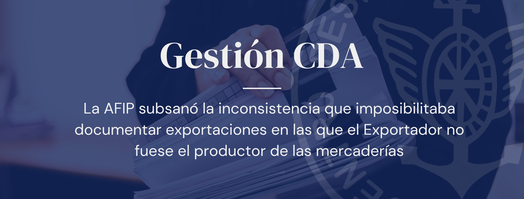 GESTIÓN CDA: La AFIP subsanó la inconsistencia que imposibilitaba documentar exportaciones en las que el Exportador no fuese el productor de las mercaderías