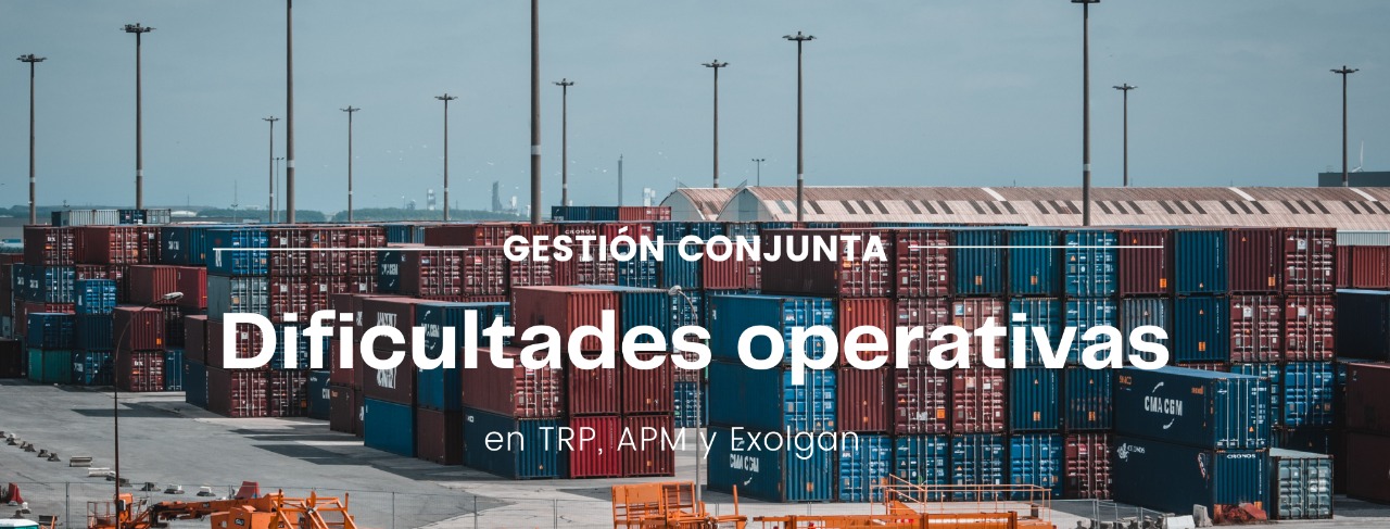 Gestión Conjunta - Dificultades operativas en TRP, APM y Exolgan