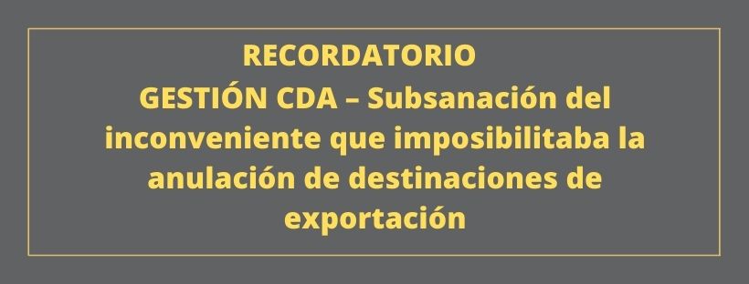 GESTIÓN CDA – Subsanación del inconveniente que imposibilitaba la anulación de destinaciones de exportación